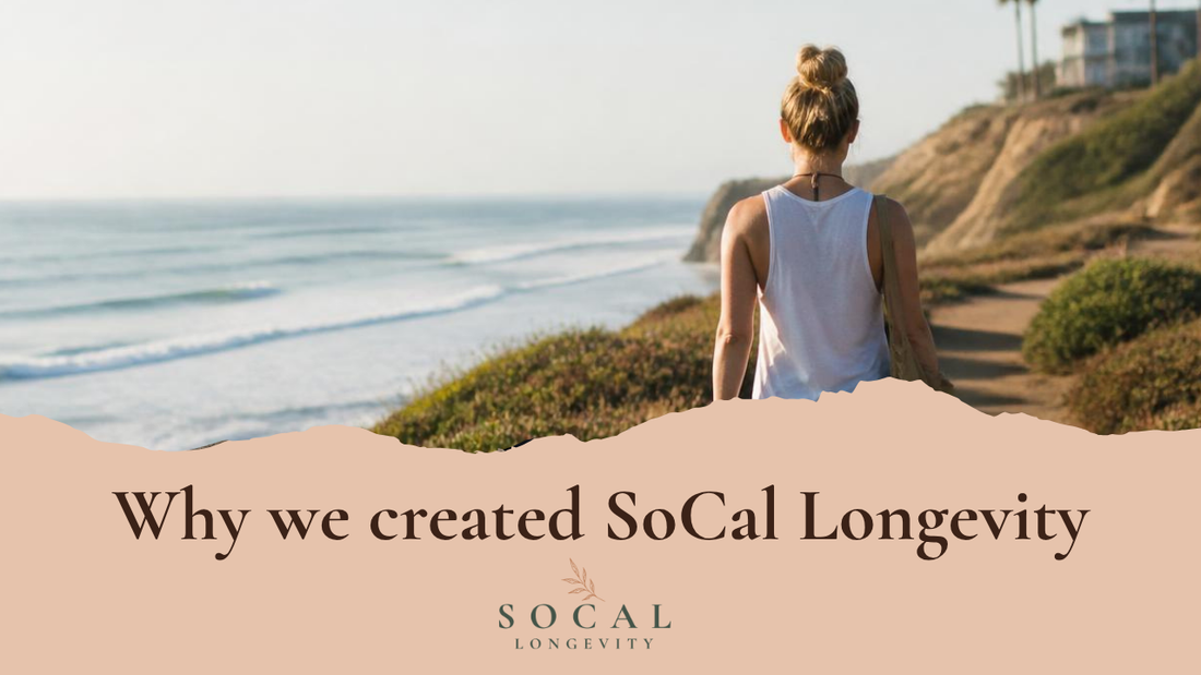 Why We Created SoCal Longevity: A Better Approach to Healthy Aging and Longevity Supplements